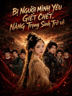 Bị Người Mình Yêu Giết, Nàng Trọng Sinh Trở Về